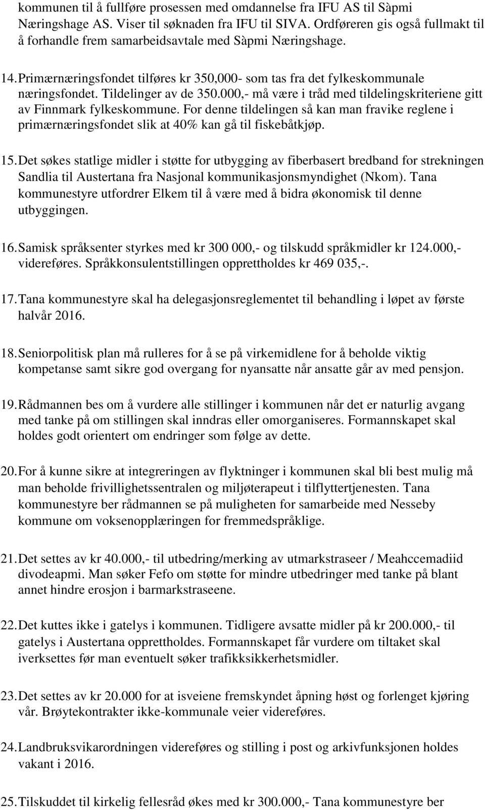 Tildelinger av de 350.000,- må være i tråd med tildelingskriteriene gitt av Finnmark fylkeskommune.