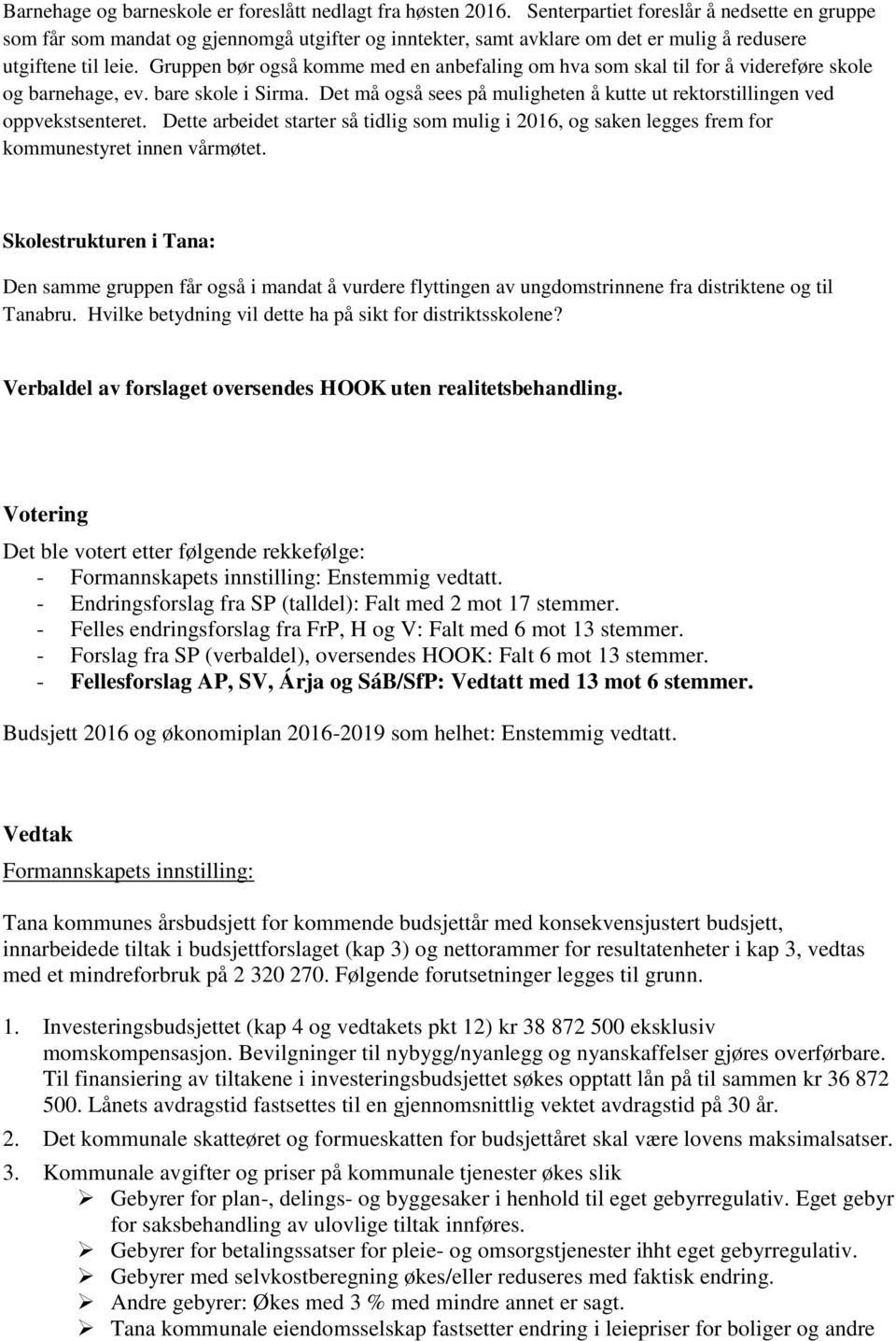 Gruppen bør også komme med en anbefaling om hva som skal til for å videreføre skole og barnehage, ev. bare skole i Sirma.