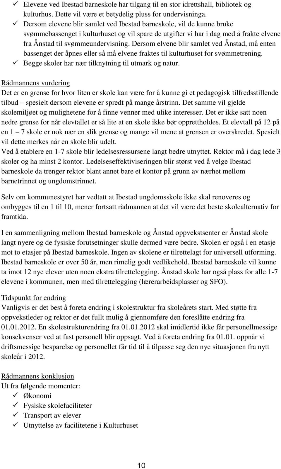 Dersom elvene blir samlet ved Ånstad, må enten bassenget der åpnes eller så må elvene fraktes til kulturhuset for svømmetrening. Begge skoler har nær tilknytning til utmark og natur.