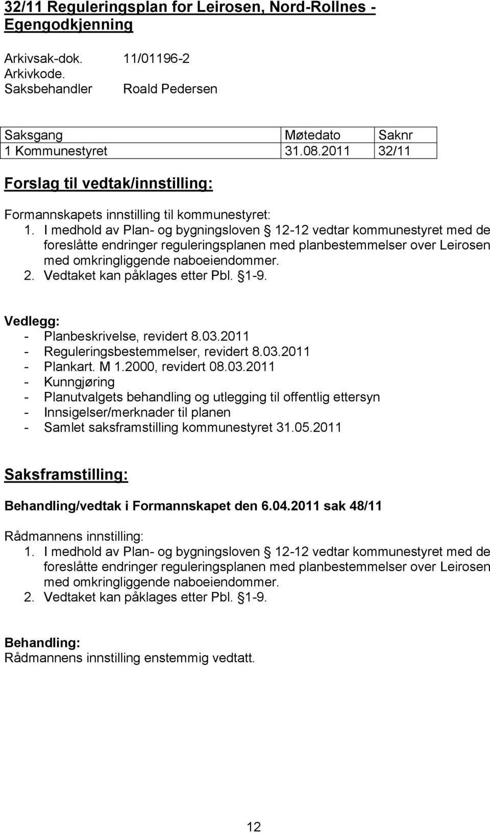 I medhold av Plan- og bygningsloven 12-12 vedtar kommunestyret med de foreslåtte endringer reguleringsplanen med planbestemmelser over Leirosen med omkringliggende naboeiendommer. 2.