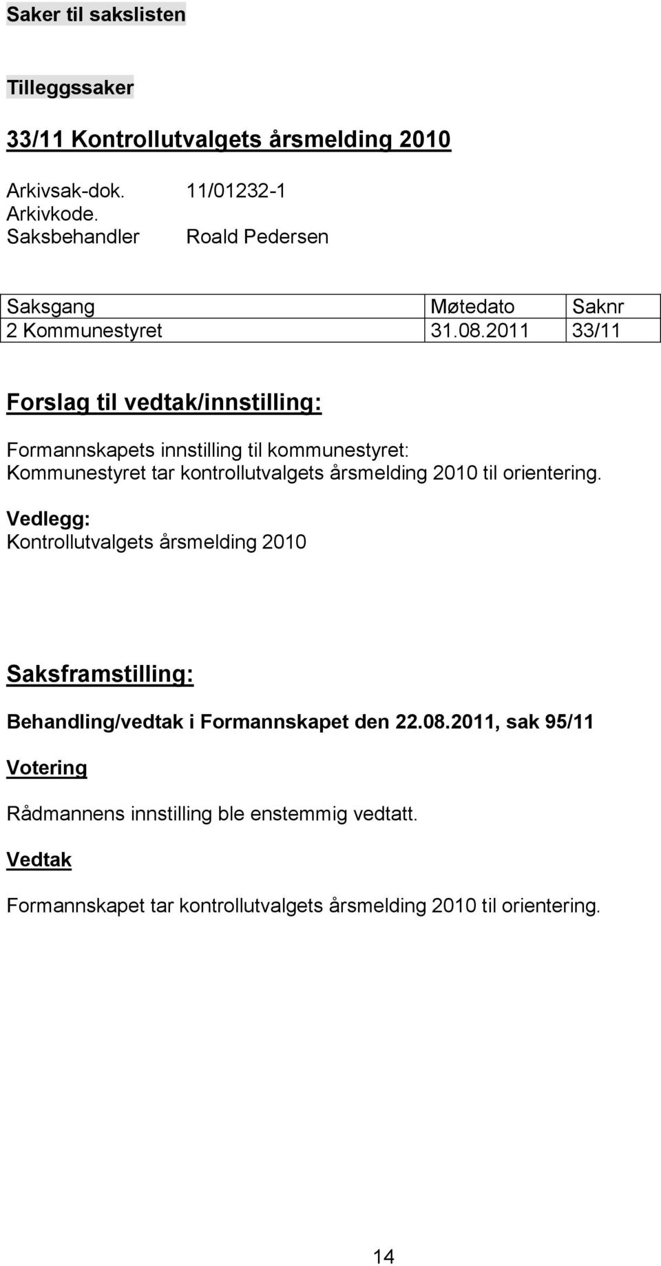 2011 33/11 Forslag til vedtak/innstilling: Formannskapets innstilling til kommunestyret: Kommunestyret tar kontrollutvalgets årsmelding 2010 til