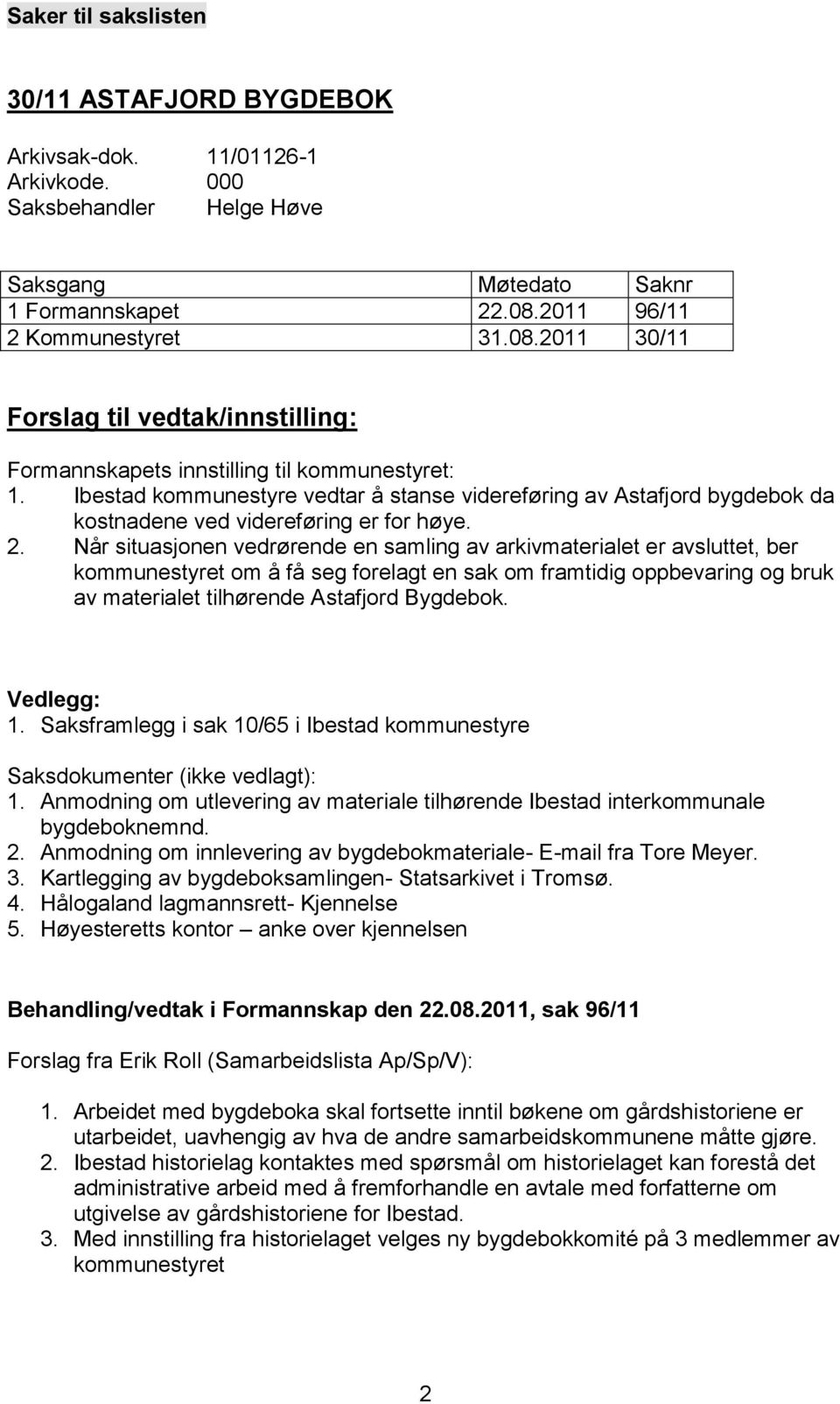 Ibestad kommunestyre vedtar å stanse videreføring av Astafjord bygdebok da kostnadene ved videreføring er for høye. 2.