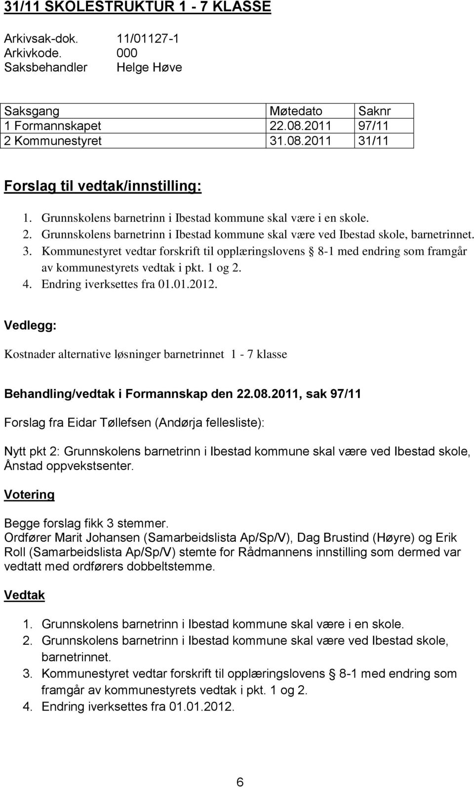 Kommunestyret vedtar forskrift til opplæringslovens 8-1 med endring som framgår av kommunestyrets vedtak i pkt. 1 og 2. 4. Endring iverksettes fra 01.01.2012.