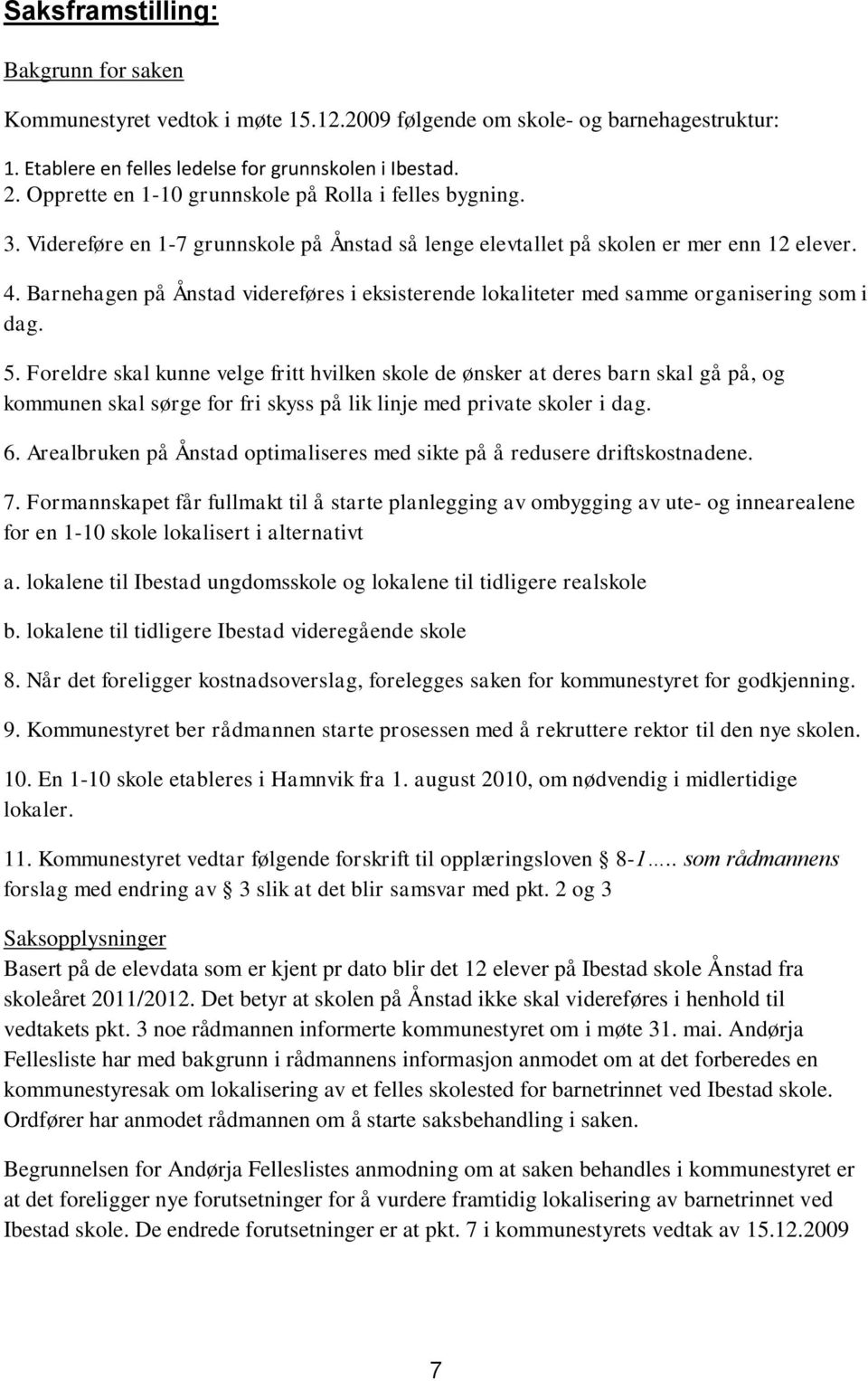 Barnehagen på Ånstad videreføres i eksisterende lokaliteter med samme organisering som i dag. 5.