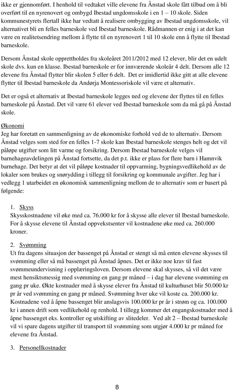 Rådmannen er enig i at det kan være en realitetsendring mellom å flytte til en nyrenovert 1 til 10 skole enn å flytte til Ibestad barneskole.