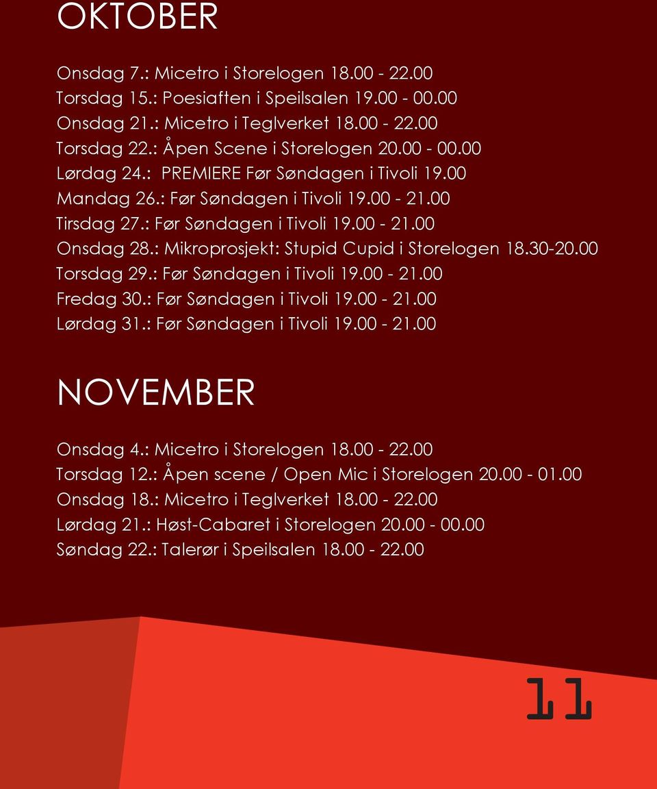 00 Torsdag 29.: Før Søndagen i Tivoli 19.00-21.00 Fredag 30.: Før Søndagen i Tivoli 19.00-21.00 Lørdag 31.: Før Søndagen i Tivoli 19.00-21.00 NOVEMBER Onsdag 4.: Micetro i Storelogen 18.00-22.