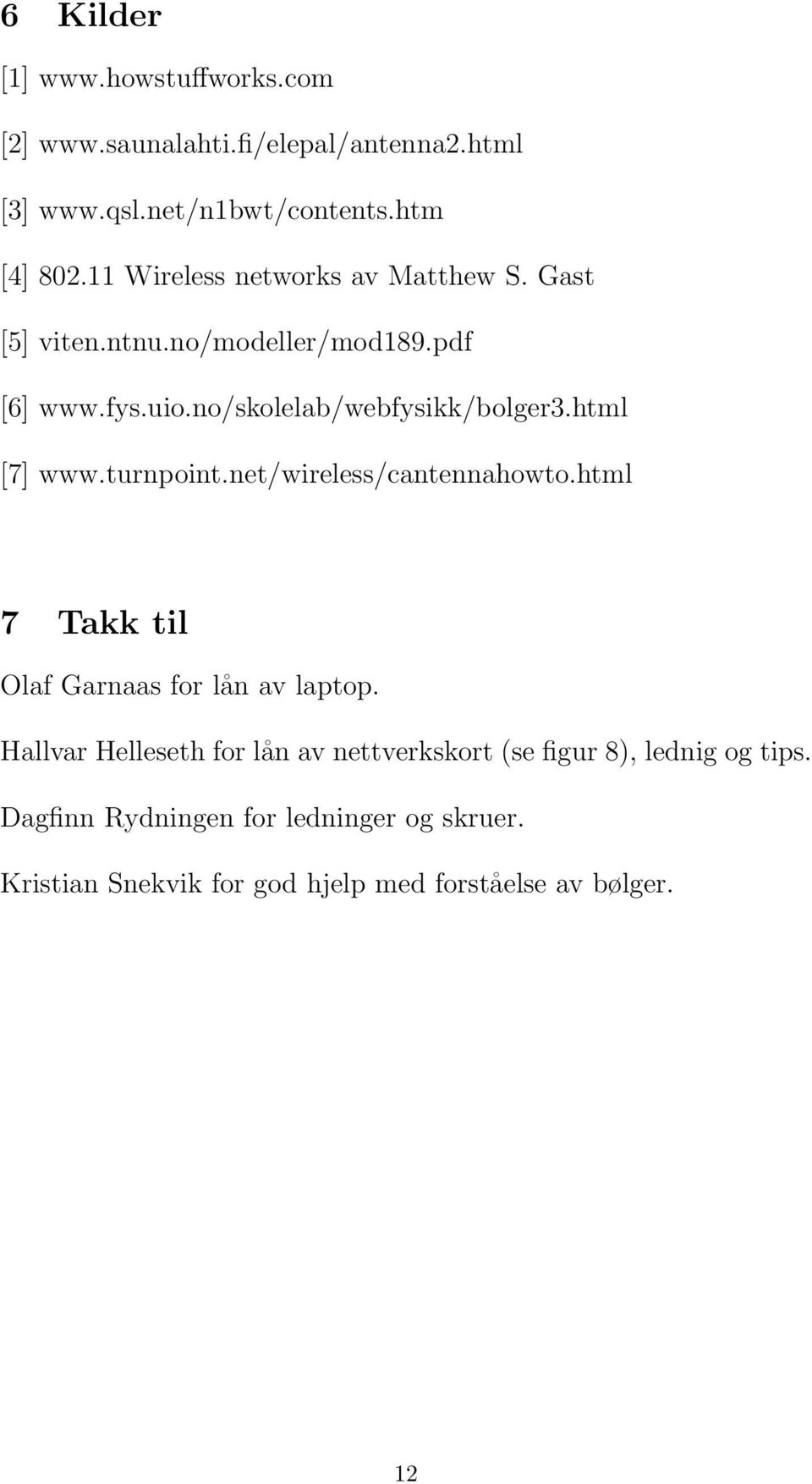html [7] www.turnpoint.net/wireless/cantennahowto.html 7 Takk til Olaf Garnaas for lån av laptop.
