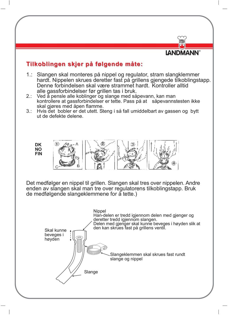 : Ved å pensle alle koblinger og slange med såpevann, kan man kontrollere at gassforbindelser er tette. Pass på at såpevannstesten ikke skal gjøres med åpen flamme. 3.: Hvis det bobler er det utett.