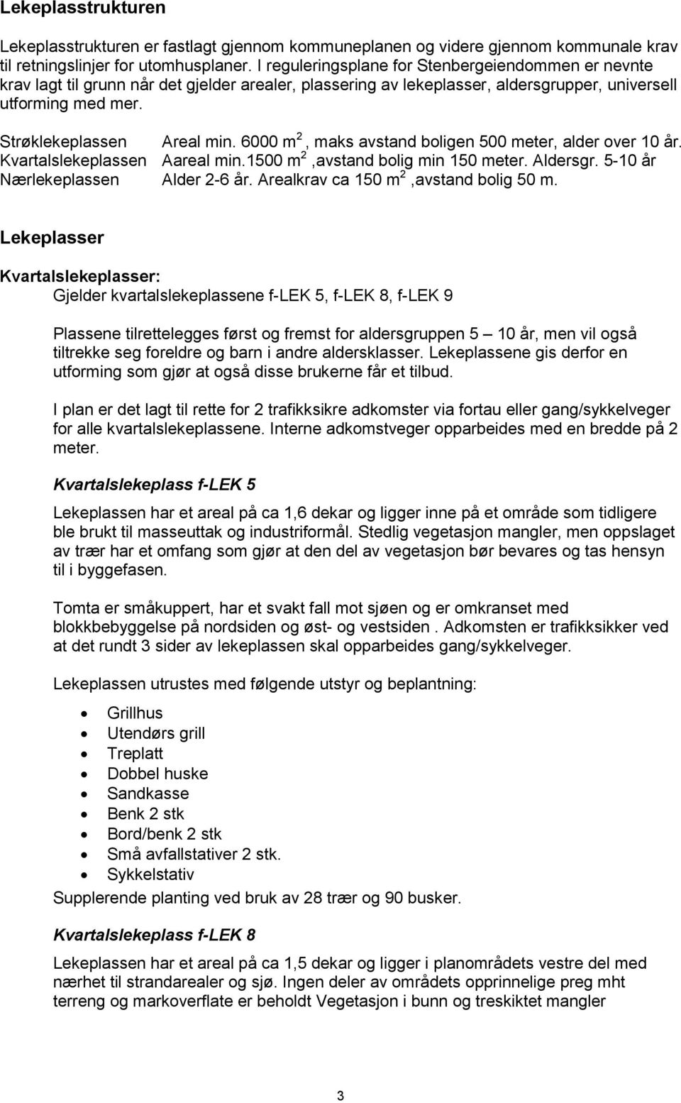 6000 m 2, maks avstand boligen 500 meter, alder over 10 år. Kvartalslekeplassen Aareal min.1500 m 2,avstand bolig min 150 meter. Aldersgr. 5-10 år Nærlekeplassen Alder 2-6 år.