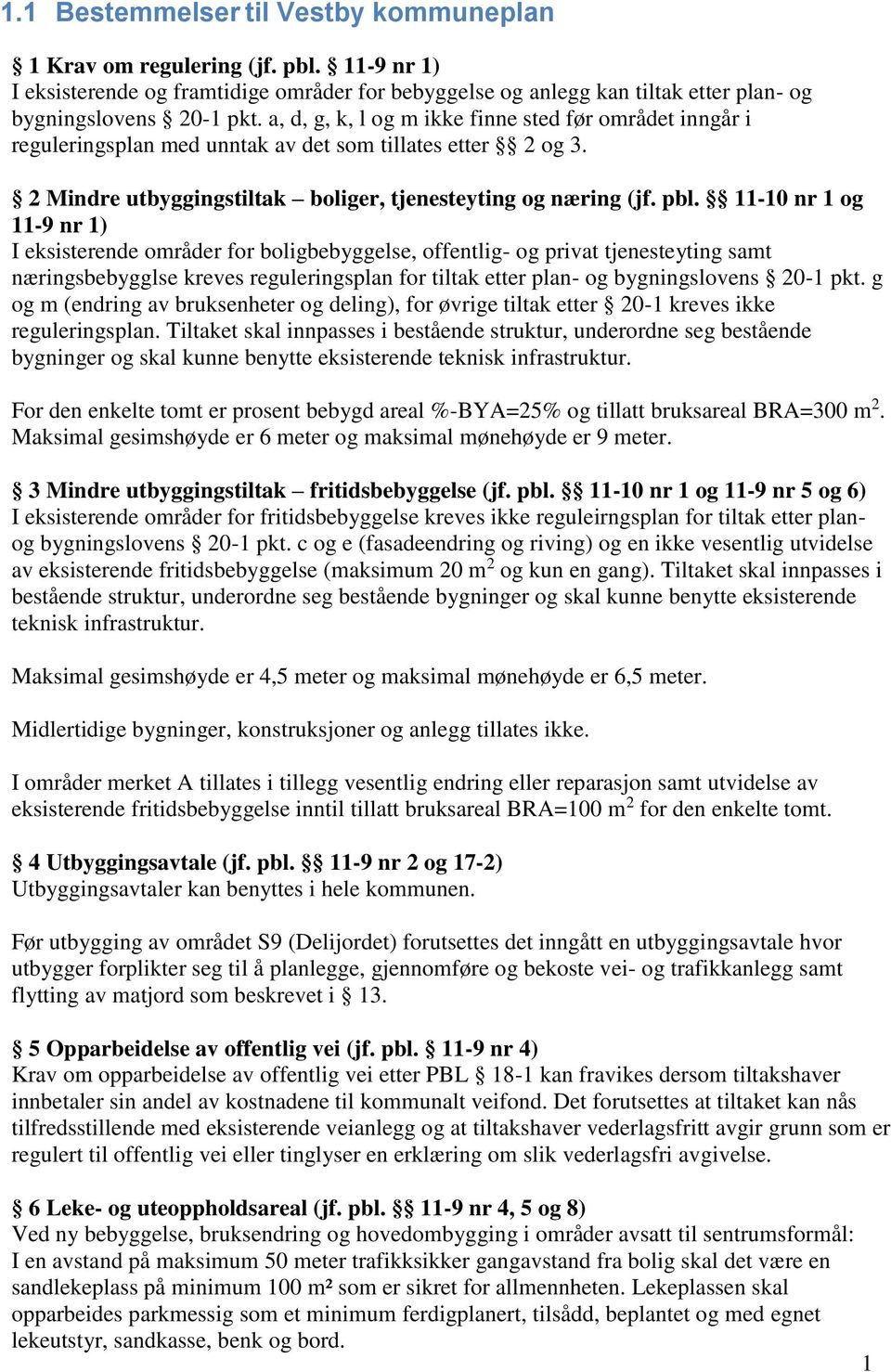 11-10 nr 1 og 11-9 nr 1) I eksisterende områder for boligbebyggelse, offentlig- og privat tjenesteyting samt næringsbebygglse kreves reguleringsplan for tiltak etter plan- og bygningslovens 20-1 pkt.