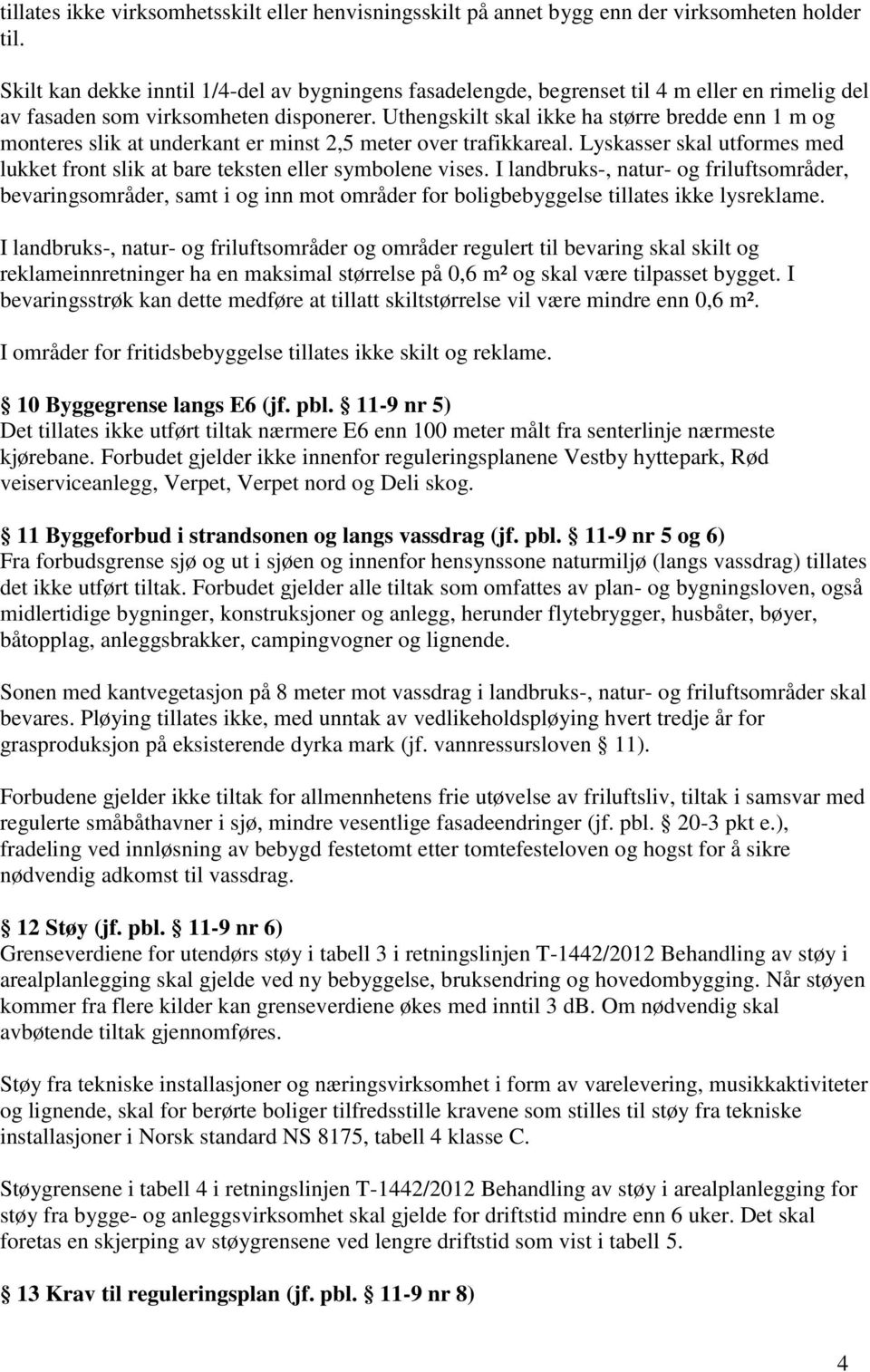 Uthengskilt skal ikke ha større bredde enn 1 m og monteres slik at underkant er minst 2,5 meter over trafikkareal. Lyskasser skal utformes med lukket front slik at bare teksten eller symbolene vises.