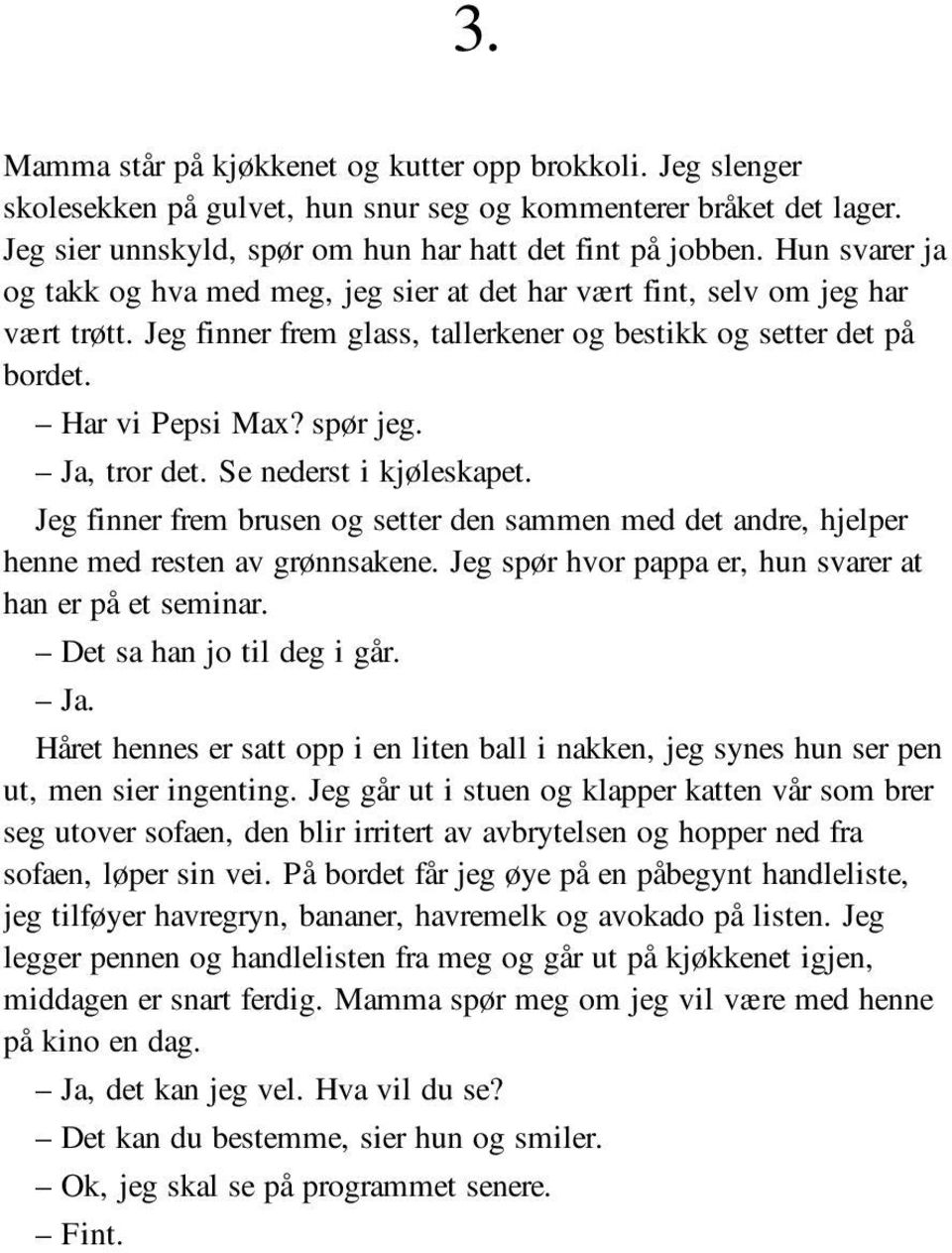 Ja, tror det. Se nederst i kjøleskapet. Jeg finner frem brusen og setter den sammen med det andre, hjelper henne med resten av grønnsakene. Jeg spør hvor pappa er, hun svarer at han er på et seminar.