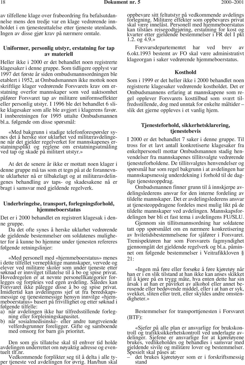 Som tidligere opplyst var 1997 det første år siden ombudsmannsordningen ble etablert i 1952, at Ombudsmannen ikke mottok noen skriftlige klager vedrørende Forsvarets krav om erstatning overfor