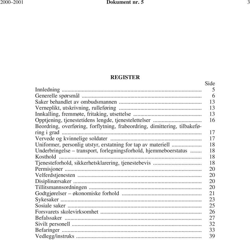 .. 17 Uniformer, personlig utstyr, erstatning for tap av materiell... 18 Underbringelse transport, forlegningsforhold, hjemmeboerstatus... 18 Kosthold.