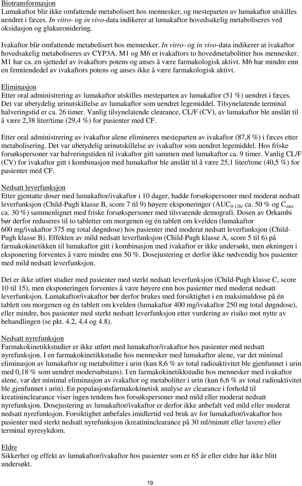 In vitro- og in vivo-data indikerer at ivakaftor hovedsakelig metaboliseres av CYP3A. M1 og M6 er ivakaftors to hovedmetabolitter hos mennesker. M1 har ca.