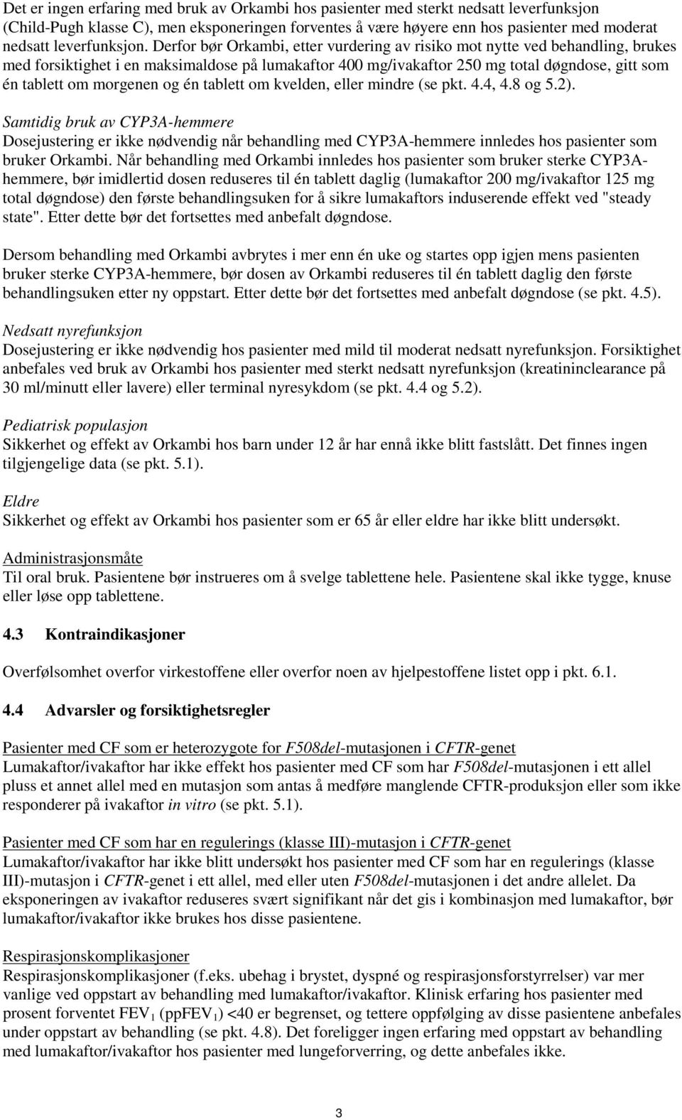 Derfor bør Orkambi, etter vurdering av risiko mot nytte ved behandling, brukes med forsiktighet i en maksimaldose på lumakaftor 400 mg/ivakaftor 250 mg total døgndose, gitt som én tablett om morgenen