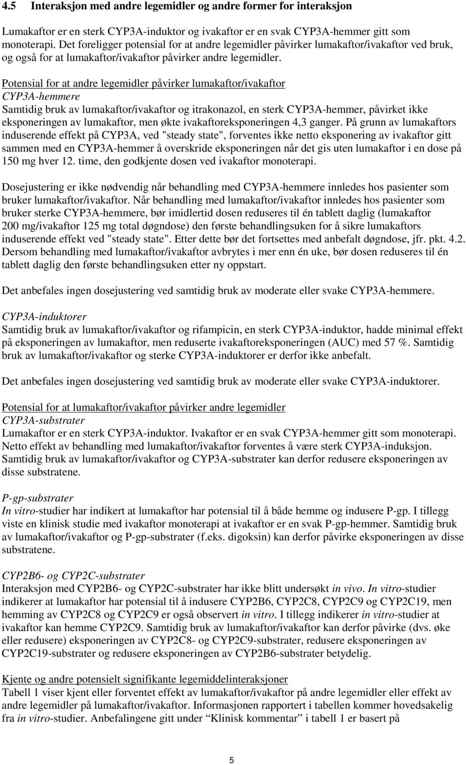 Potensial for at andre legemidler påvirker lumakaftor/ivakaftor CYP3A-hemmere Samtidig bruk av lumakaftor/ivakaftor og itrakonazol, en sterk CYP3A-hemmer, påvirket ikke eksponeringen av lumakaftor,