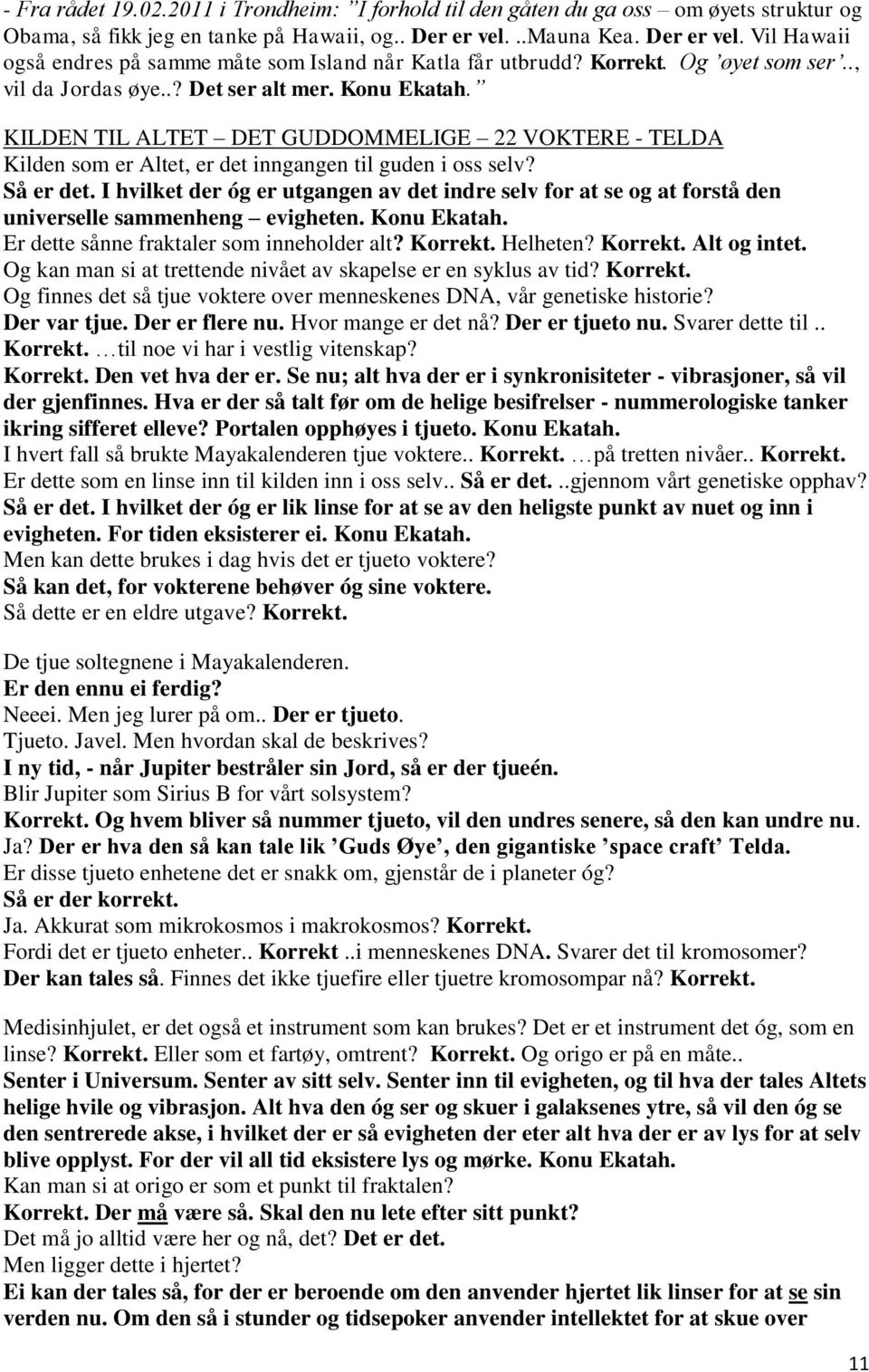 KILDEN TIL ALTET DET GUDDOMMELIGE 22 VOKTERE - TELDA Kilden som er Altet, er det inngangen til guden i oss selv? Så er det.