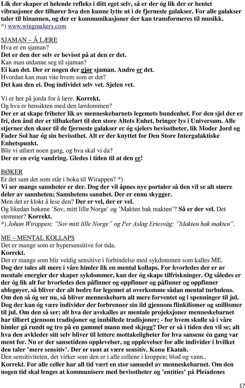 Kan man utdanne seg til sjaman? Ei kan det. Der er nogen der gjør sjaman. Andre er det. Hvordan kan man vite hvem som er det? Det kan den ei. Dog individet selv vet. Sjelen vet.