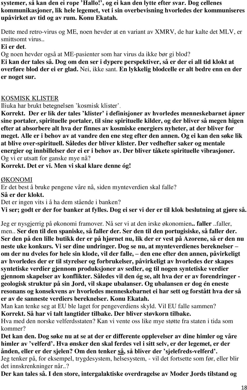 Og noen hevder også at ME-pasienter som har virus da ikke bør gi blod? Ei kan der tales så. Dog om den ser i dypere perspektiver, så er der ei all tid klokt at overføre blod der ei er glad.