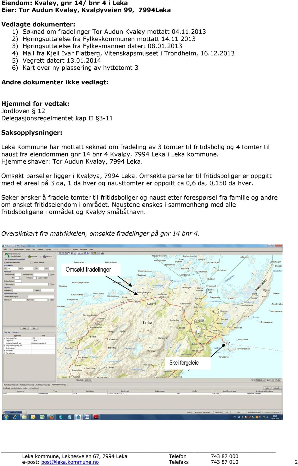 2013 5) Vegrett datert 13.01.2014 6) Kart over ny plassering av hyttetomt 3 Andre dokumenter ikke vedlagt: Hjemmel for vedtak: Jordloven 12 Delegasjonsregelmentet kap II 3-11 Saksopplysninger: Leka