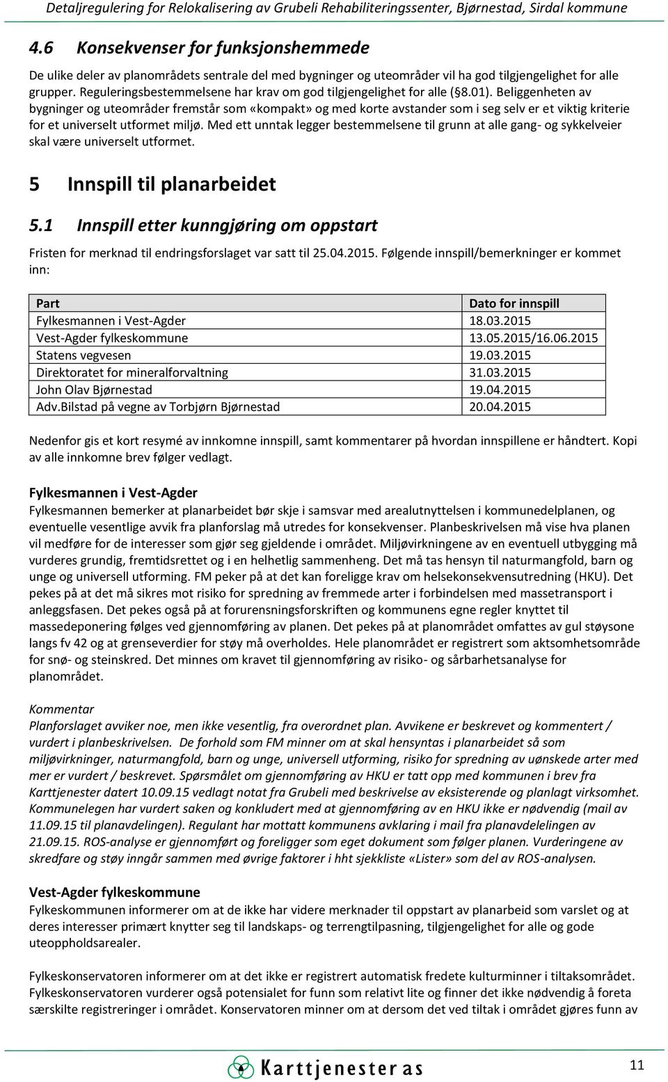 Beliggenheten av bygninger og uteområder fremstår som «kompakt» og med korte avstander som i seg selv er et viktig kriterie for et universelt utformet miljø.