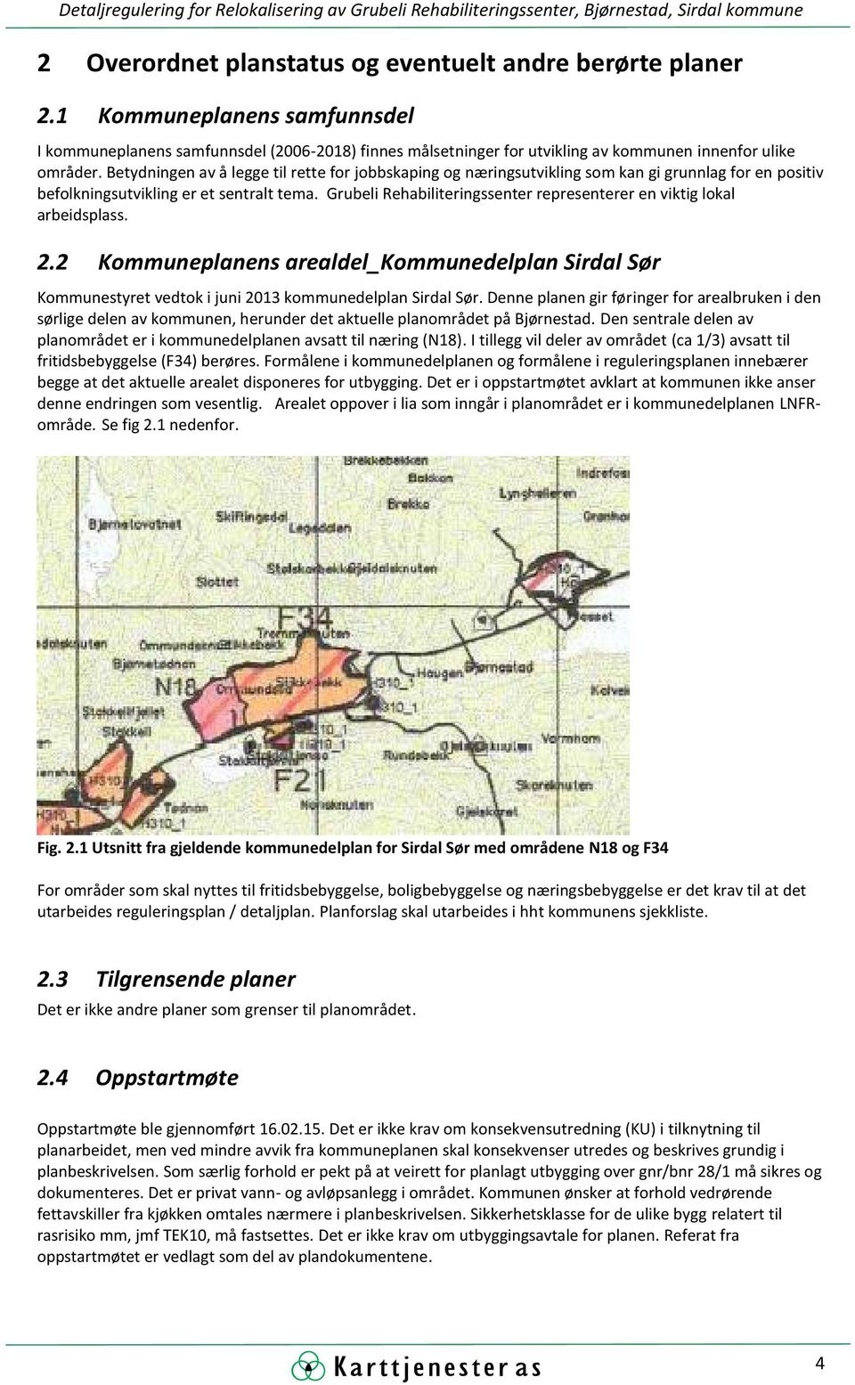 Grubeli Rehabiliteringssenter representerer en viktig lokal arbeidsplass. 2.2 Kommuneplanens arealdel_kommunedelplan Sirdal Sør Kommunestyret vedtok i juni 2013 kommunedelplan Sirdal Sør.