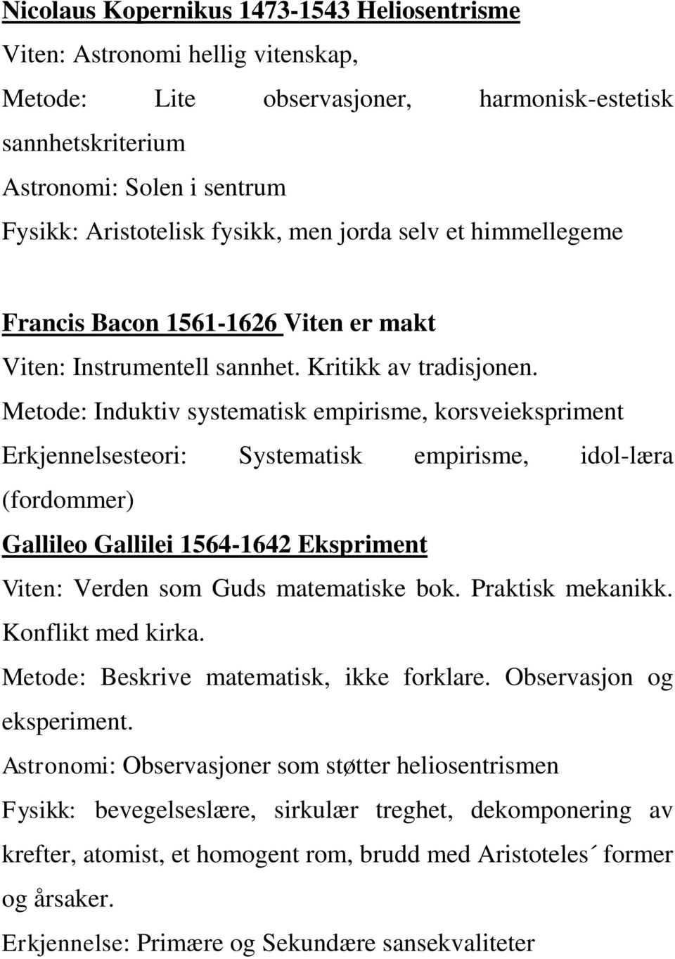 Metode: Induktiv systematisk empirisme, korsveiekspriment Erkjennelsesteori: Systematisk empirisme, idol-læra (fordommer) Gallileo Gallilei 1564-1642 Ekspriment Viten: Verden som Guds matematiske bok.