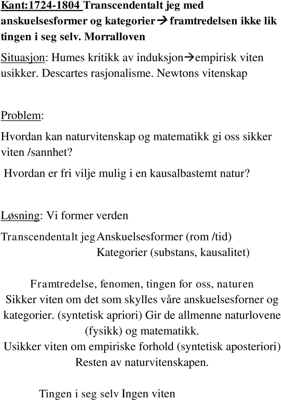 Løsning: Vi former verden Transcendentalt jeg Anskuelsesformer (rom /tid) Kategorier (substans, kausalitet) Framtredelse, fenomen, tingen for oss, naturen Sikker viten om det som skylles våre