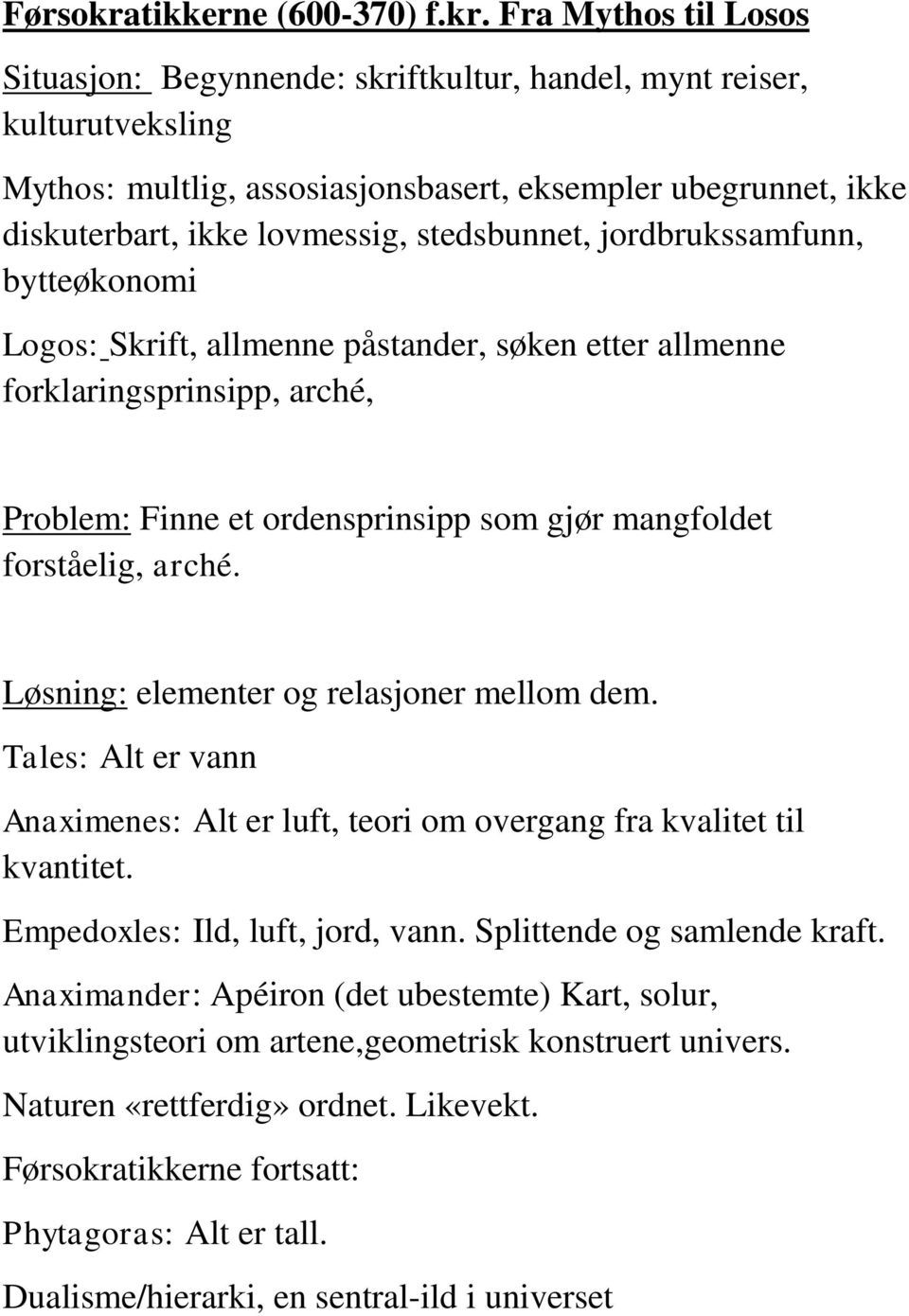 Fra Mythos til Losos Situasjon: Begynnende: skriftkultur, handel, mynt reiser, kulturutveksling Mythos: multlig, assosiasjonsbasert, eksempler ubegrunnet, ikke diskuterbart, ikke lovmessig,