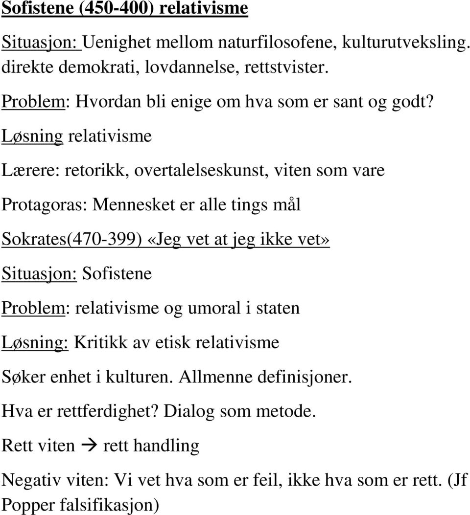 Løsning relativisme Lærere: retorikk, overtalelseskunst, viten som vare Protagoras: Mennesket er alle tings mål Sokrates(470-399) «Jeg vet at jeg ikke vet»