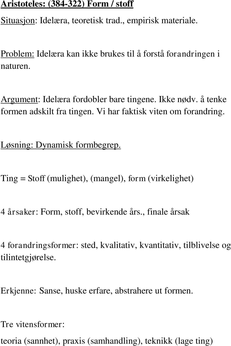 Vi har faktisk viten om forandring. Løsning: Dynamisk formbegrep. Ting = Stoff (mulighet), (mangel), form (virkelighet) 4 årsaker: Form, stoff, bevirkende års.