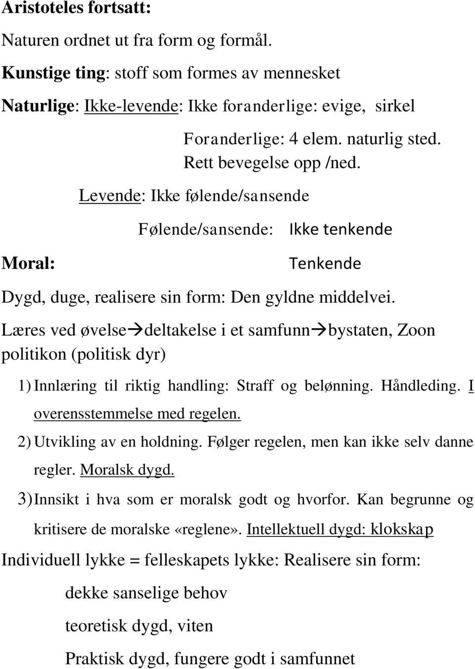 Læres ved øvelse deltakelse i et samfunn bystaten, Zoon politikon (politisk dyr) 1) Innlæring til riktig handling: Straff og belønning. Håndleding. I overensstemmelse med regelen.