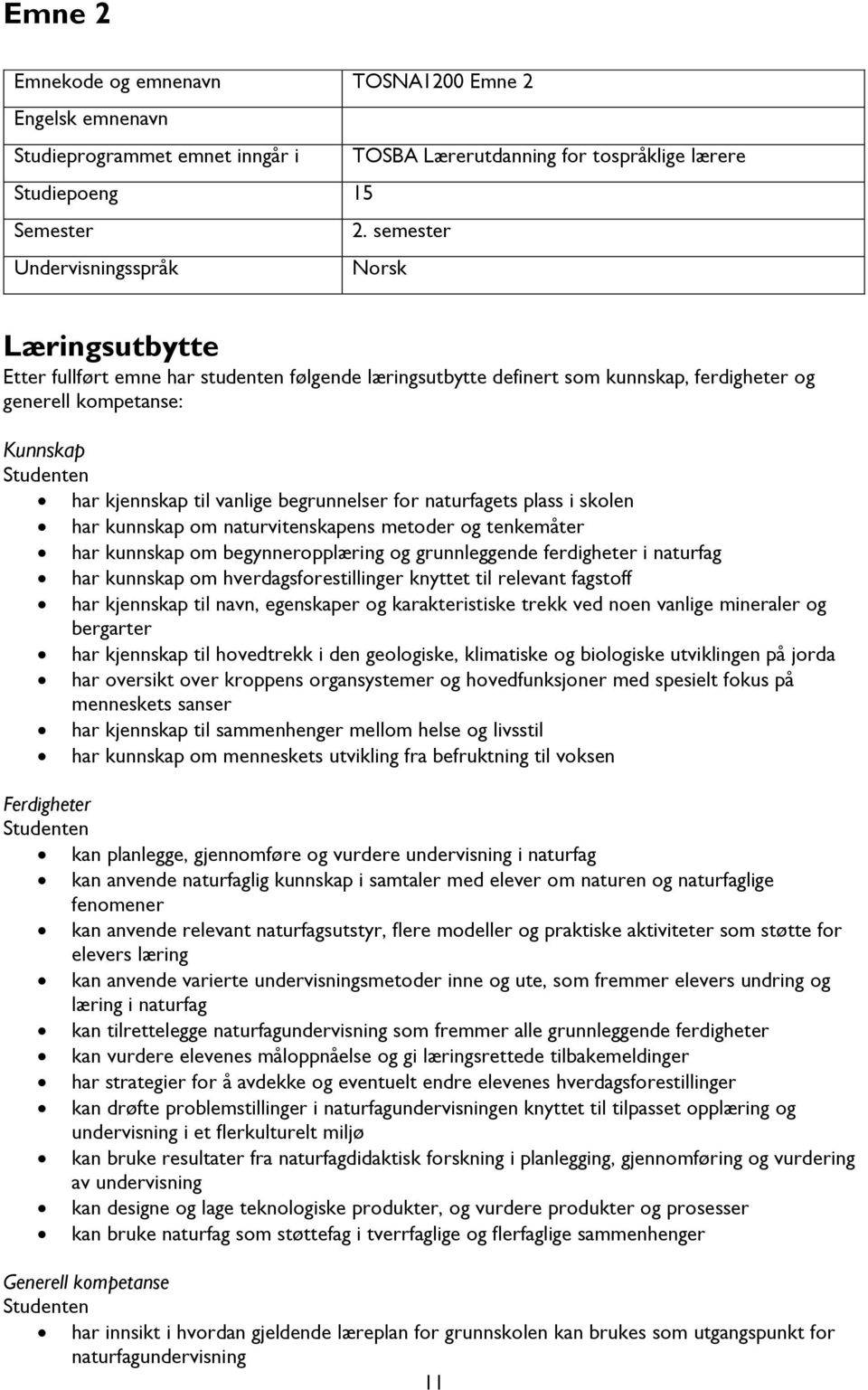 til vanlige begrunnelser for naturfagets plass i skolen har kunnskap om naturvitenskapens metoder og tenkemåter har kunnskap om begynneropplæring og grunnleggende ferdigheter i naturfag har kunnskap