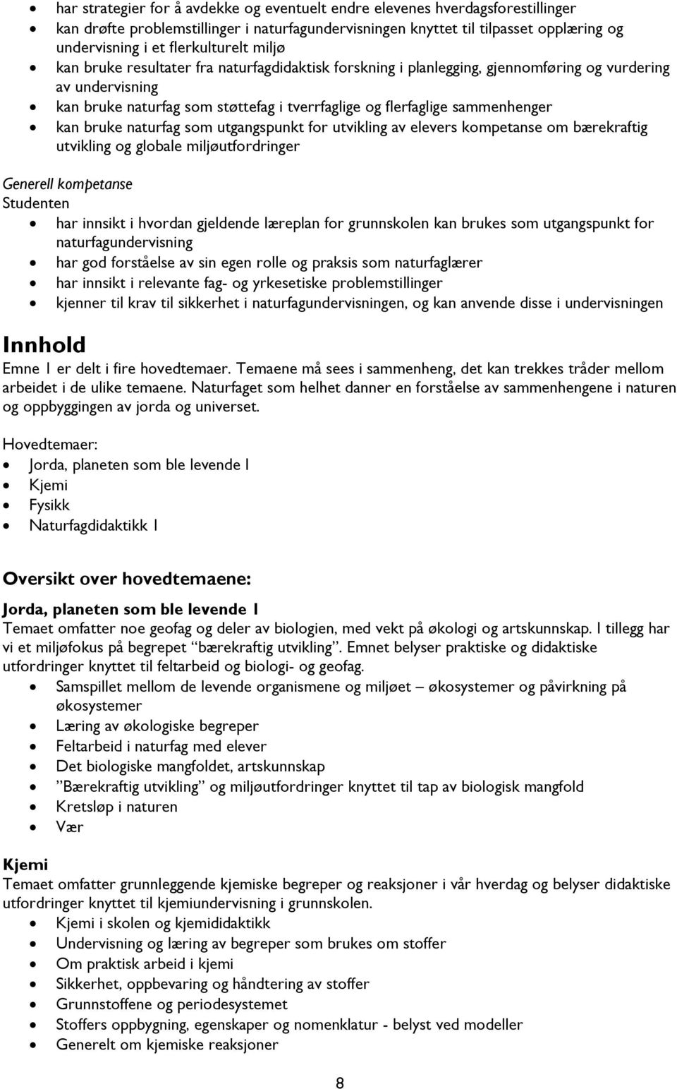 sammenhenger kan bruke naturfag som utgangspunkt for utvikling av elevers kompetanse om bærekraftig utvikling og globale miljøutfordringer Generell kompetanse Studenten har innsikt i hvordan