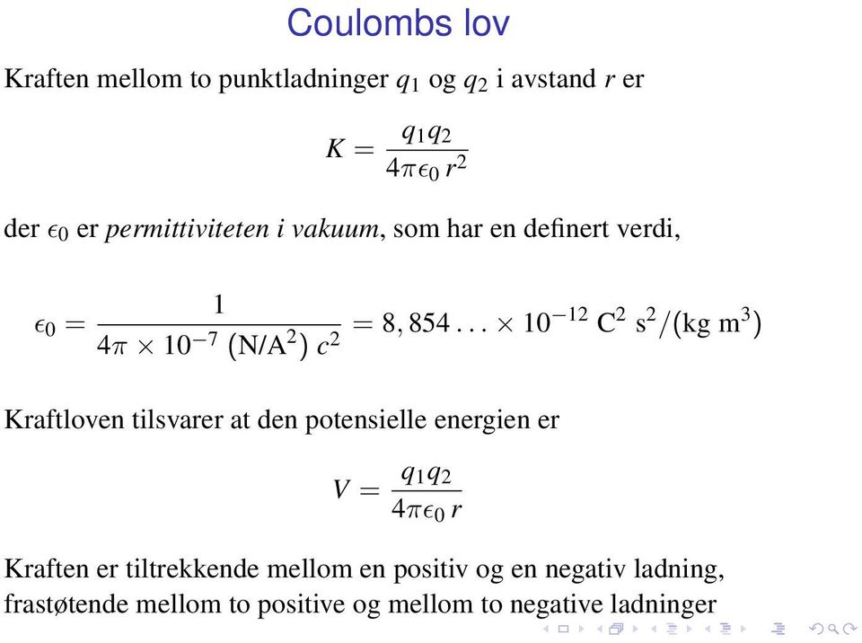 .. 10 12 C 2 s 2 /(kg m 3 ) Kraftloven tilsvarer at den potensielle energien er V = q 1q 2 4πɛ 0 r