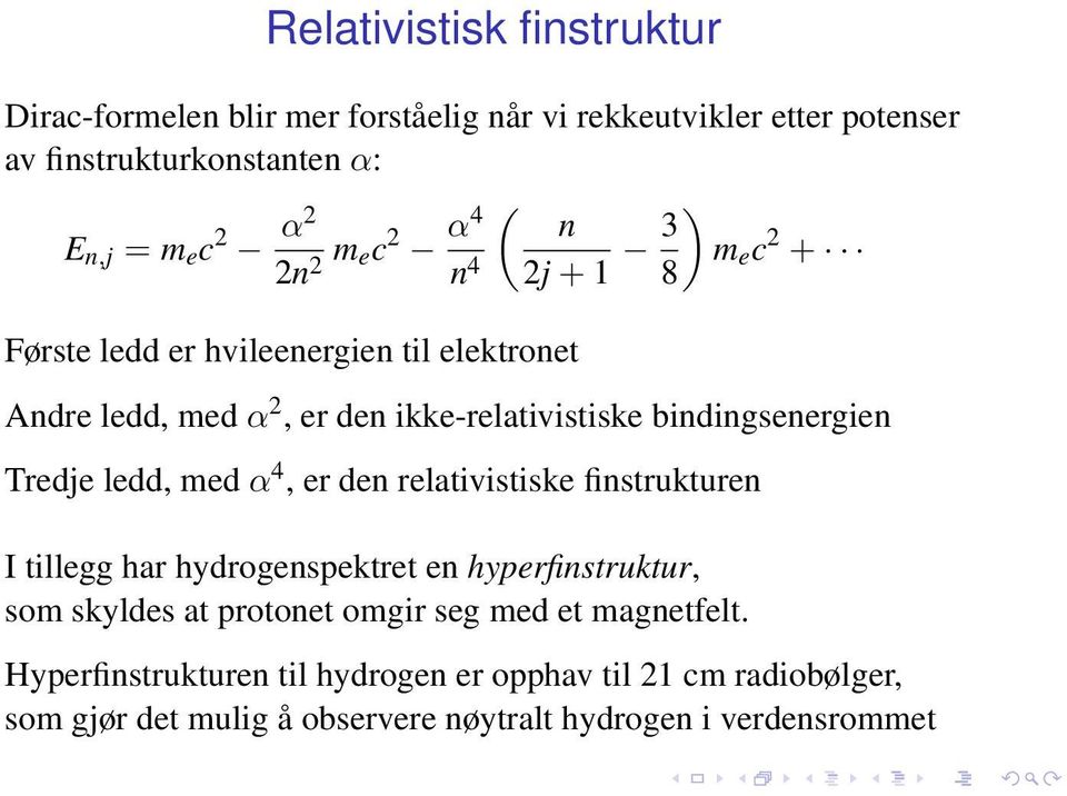 bindingsenergien Tredje ledd, med α 4, er den relativistiske finstrukturen I tillegg har hydrogenspektret en hyperfinstruktur, som skyldes at