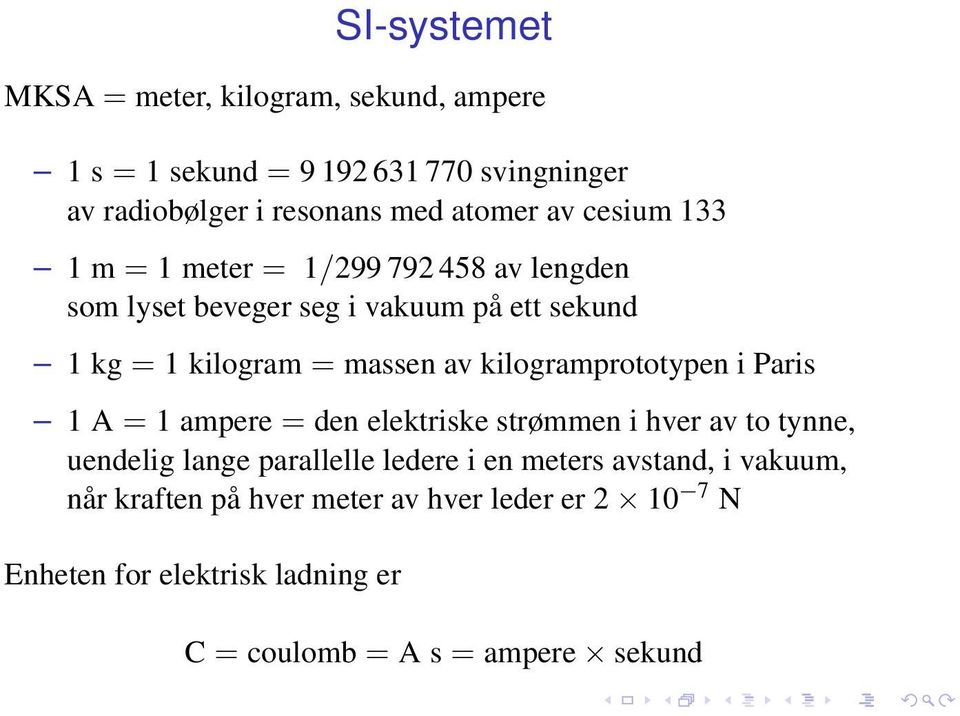 kilogramprototypen i Paris 1 A = 1 ampere = den elektriske strømmen i hver av to tynne, uendelig lange parallelle ledere i en meters