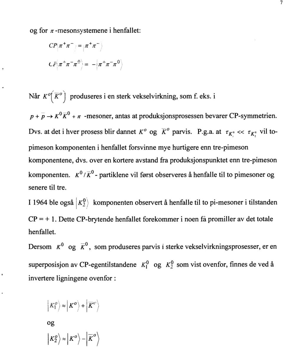 over en kortere avstand fra produksjonspunktet enn tre-pimeson komponenten. K / K - partiklene vil først observeres å henfalle til to pimesoner og senere til tre.