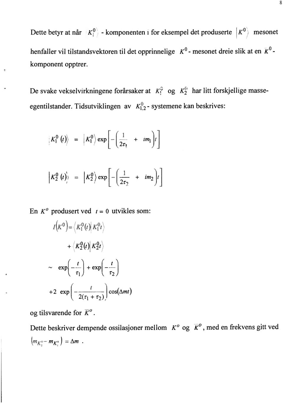 Tidsutviklingen av K\ 2 - systemene kan beskrives: :*?