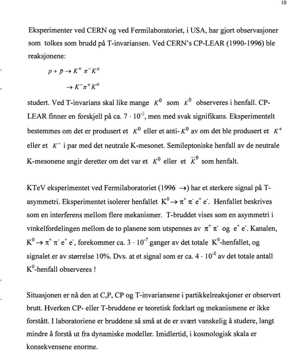 7 10", men med svak signifikans. Eksperimentelt bestemmes om det er produsert et K eller et anti- K av om det ble produsert et K + eller et K~ i par med det neutrale K-mesonet.