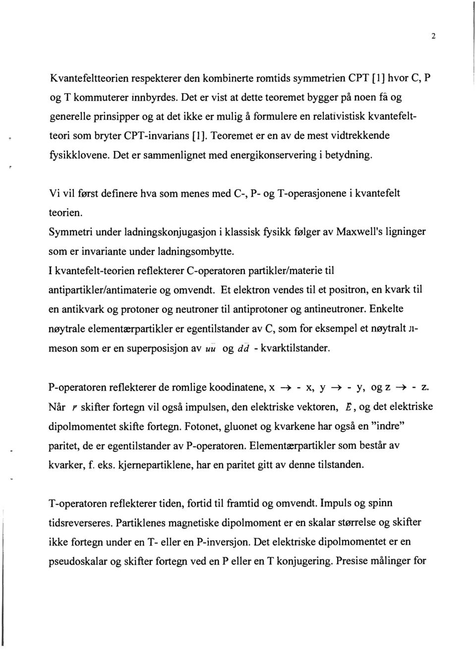 Teoremet er en av de mest vidtrekkende fysikklovene. Det er sammenlignet med energikonservering i betydning. Vi vil først definere hva som menes med C-, P- og T-operasjonene i kvantefelt teorien.