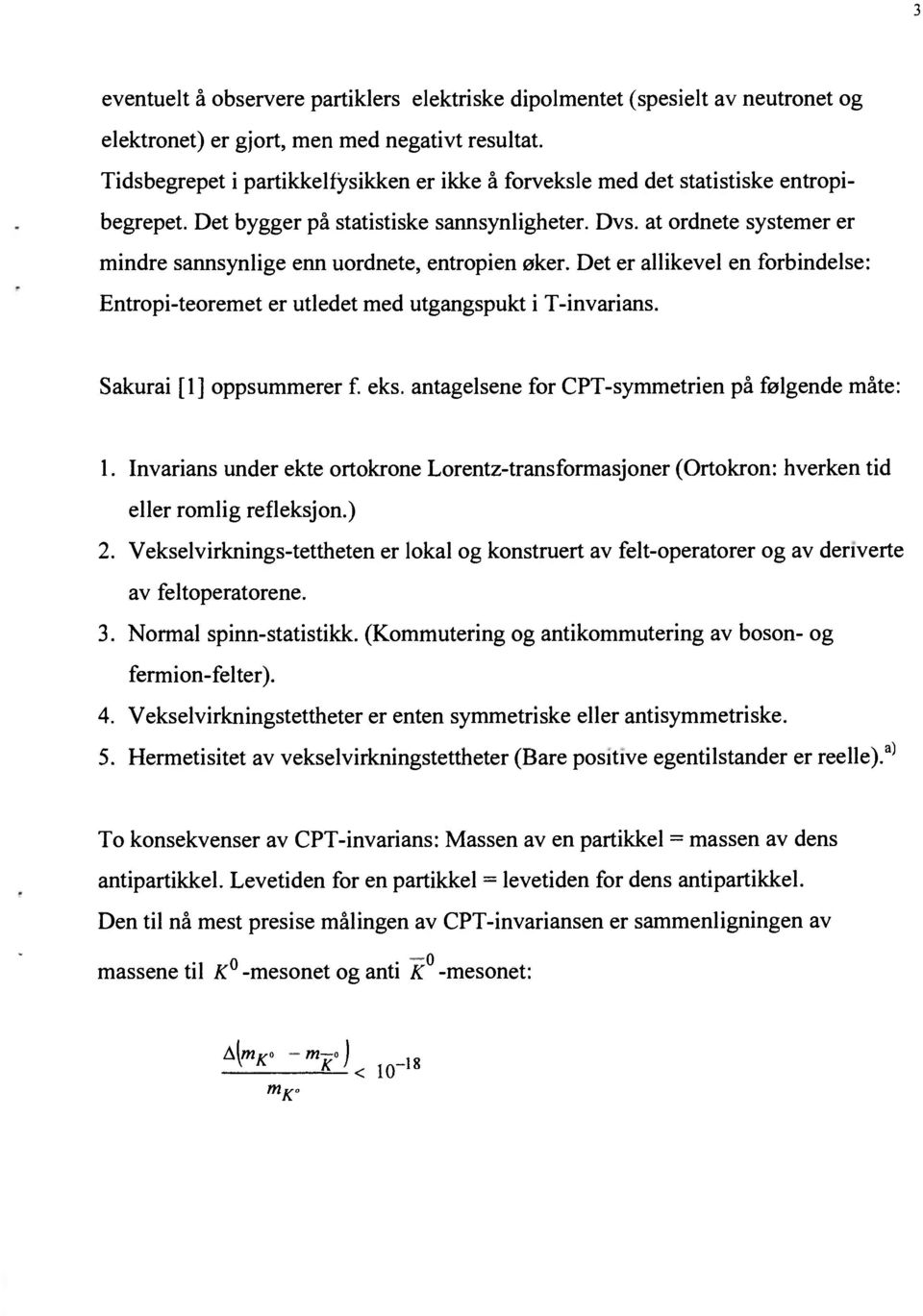 at ordnete systemer er mindre sannsynlige enn uordnete, entropien øker. Det er allikevel en forbindelse: Entropi-teoremet er utledet med utgangspukt i T-invarians. Sakurai [1] oppsummerer f. eks.