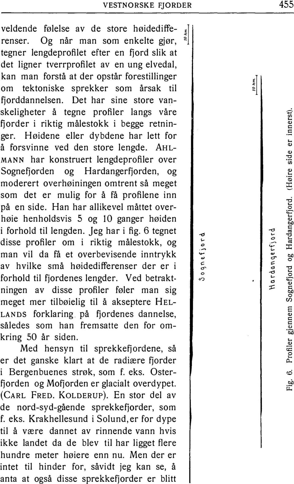 fjorddannelsen. Det har sine store vanskeligheter å tegne profiler langs våre Høidene eller dybdene har lett for fjorder i riktig målestokk i begge retninger. å forsvinne ved den store lengde.