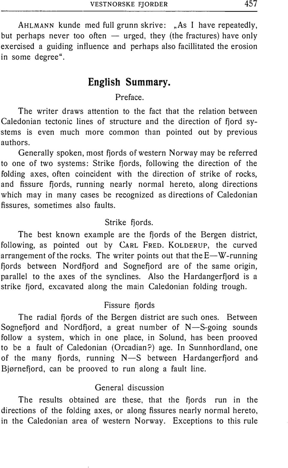 The writer draws attention to the fact that the relation between Caledonian tectonic lines of structure and the direction of fjord systems is even much more common than pointed out by previous