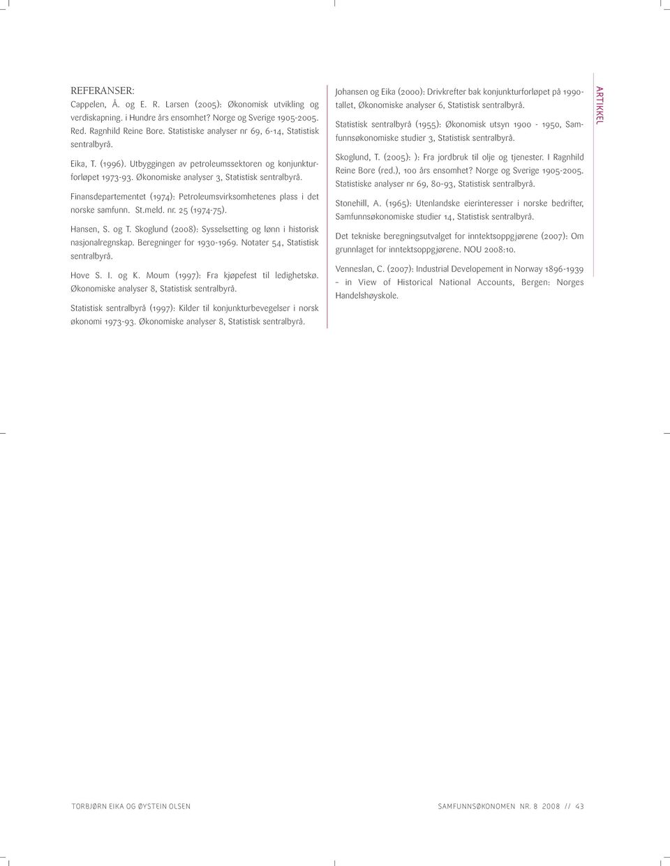 Finansdepartementet (1974): Petroleumsvirksomhetenes plass i det norske samfunn. St.meld. nr. 25 (1974-75). Hansen, S. og T. Skoglund (28): Sysselsetting og lønn i historisk nasjonalregnskap.
