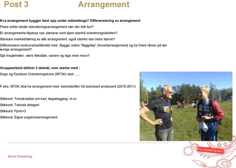 Byggje nokre flaggskip (hovedarrangement) og ha friare råmer på dei øvrige arrangement? Sjå mogleheiter, være fleksible, variere og lage meir moro?