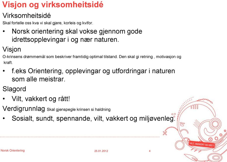 Visjon O-krinsens drømmemål som beskriver framtidig optimal tilstand. Den skal gi retning, motivasjon og kraft. f.eks Orientering, opplevingar og utfordringar i naturen som alle meistrar.