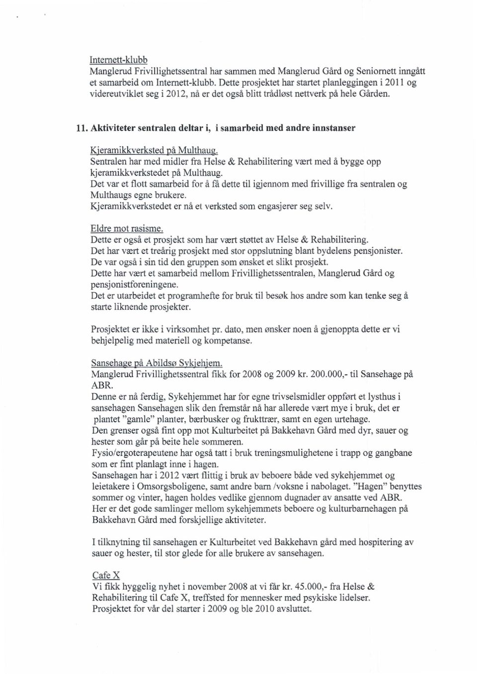 Aktiviteter sentralen deltar i, i samarbeid med andre innstanser leeramikkverksted å Multhau. Sentralen har med midler fra Helse & Rehabilitering vært med å bygge opp kjeramikkverkstedet på Multhaug.