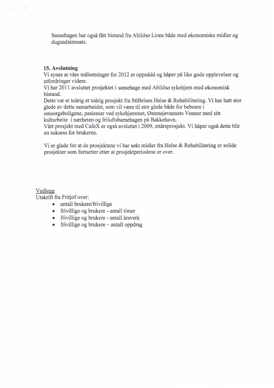 Vi har 2011 avsluttet prosjektet i sansehage med Abildsø sykehjem med økonomisk bistand. Dette var et toårig et toårig prosjekt fra Stiftelsen Helse & Rehabilitering.